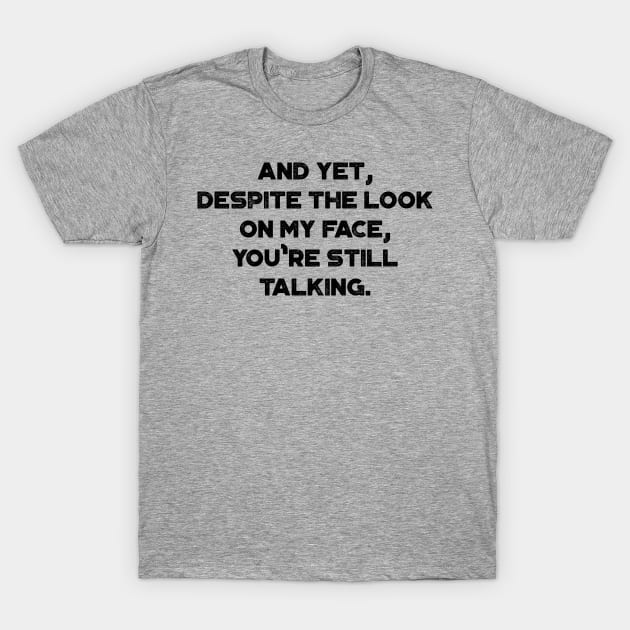 And Yet, Despite The Look On My Face, You're Still Talking Funny T-Shirt by truffela